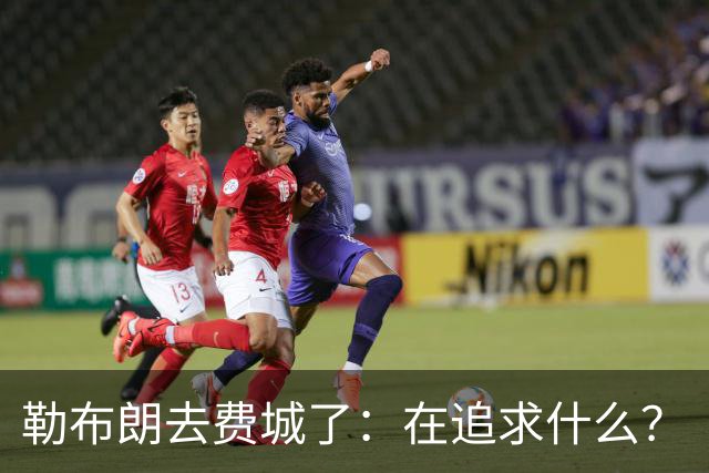 勒布朗去费城了：在追求什么？