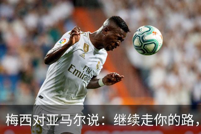 梅西对亚马尔说：继续走你的路，未来属于你们这一代